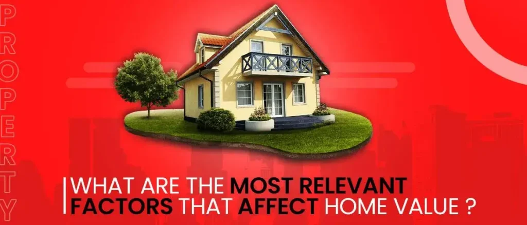 What Are The Most Relevant Factors That Affect Home Value?